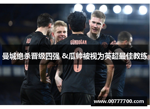 曼城绝杀晋级四强 &瓜帅被视为英超最佳教练